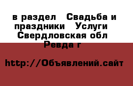  в раздел : Свадьба и праздники » Услуги . Свердловская обл.,Ревда г.